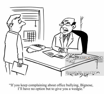 Boss tells employee: 'If you keep complaining about office bullying, Bignose, I'll have no option but to give you a wedgie.'
